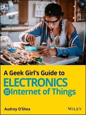 cover image of A Geek Girl's Guide to Electronics and the Internet of Things
